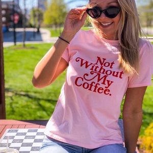 “Not without my coffee” t-shirt